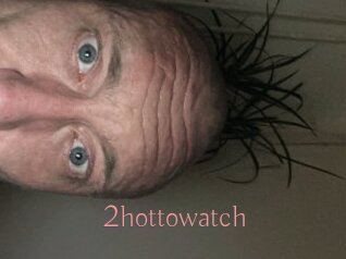 2hottowatch