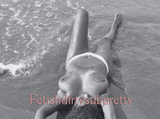 Fetishdirtysubpretty