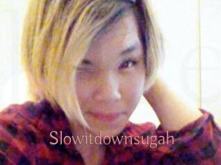 Slowitdownsugah