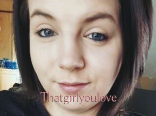 Thatgirlyoulove